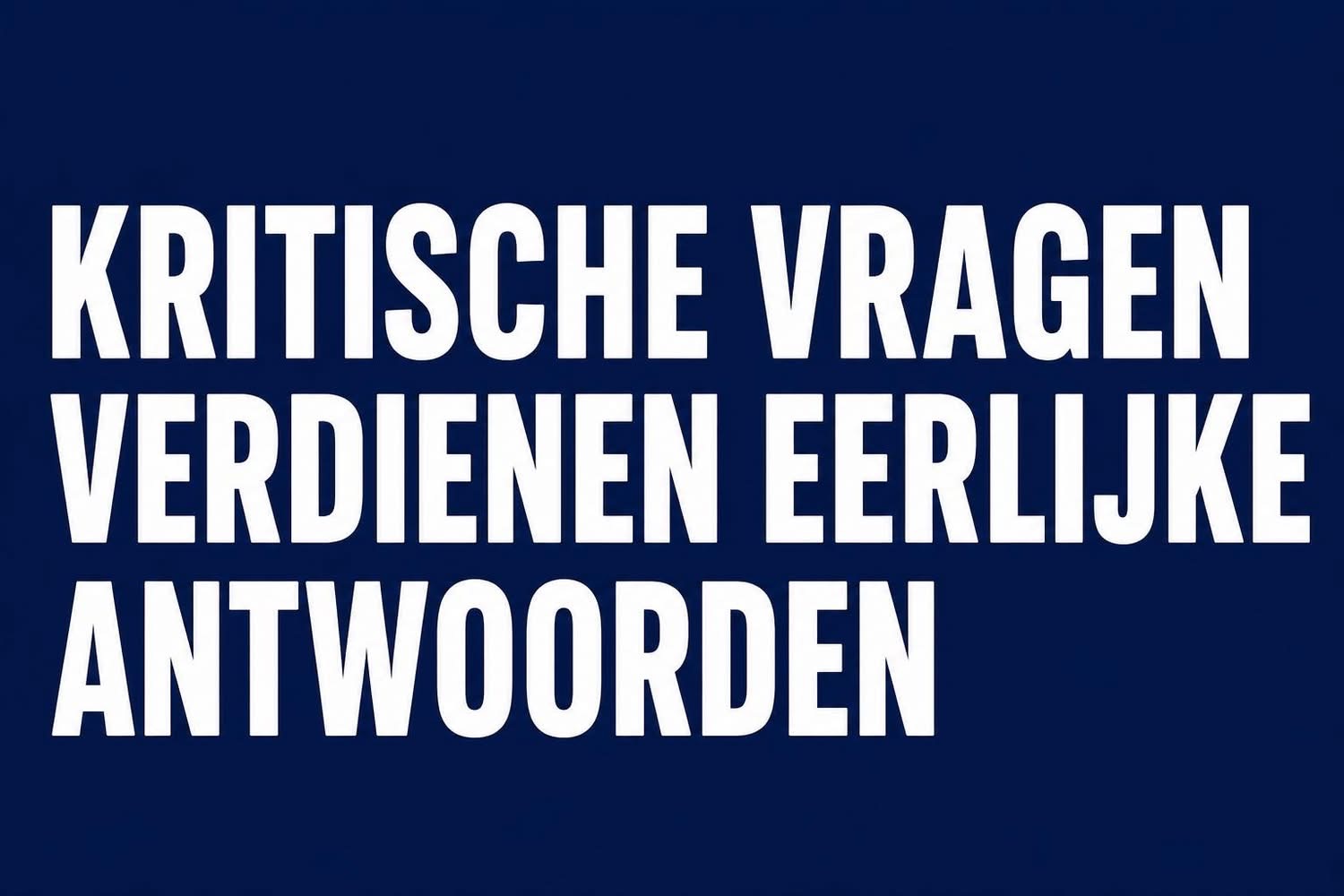 Kritische vragen verdienen eerlijke antwoorden